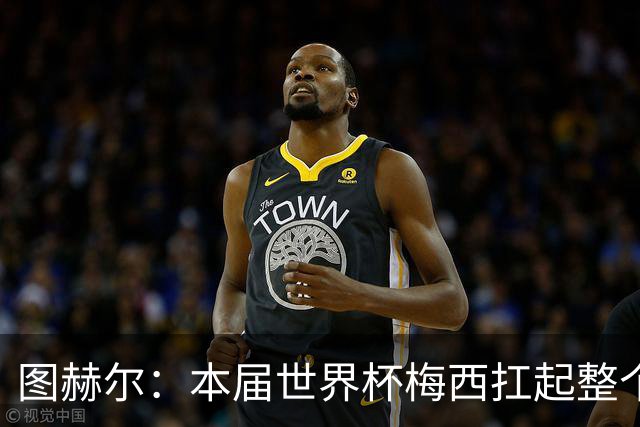 图赫尔：本届世界杯梅西扛起整个球队的表现，简直无法用言语形容