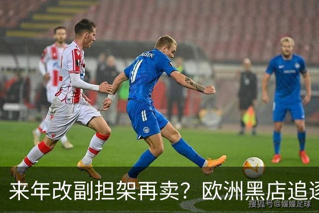 来年改副担架再卖？欧洲黑店追逐AC米兰弃将，费内巴切领先竞争