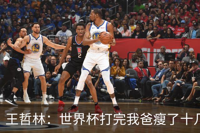 王哲林：世界杯打完我爸瘦了十几斤 压力我能扛&最怕就是家人承受