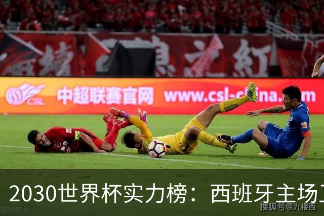 2030世界杯实力榜：西班牙主场卫冕成头号热门，青壮阵容筑王朝根基