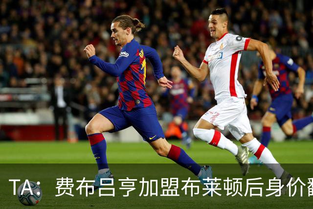 TA：费布吕亨加盟布莱顿后身价翻番，球员今夏可能前往豪门
